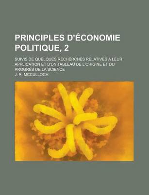 Book cover for Principles D'Economie Politique, 2; Suivis de Quelques Recherches Relatives a Leur Application Et D'Un Tableau de L'Origine Et Du Progres de La Scienc