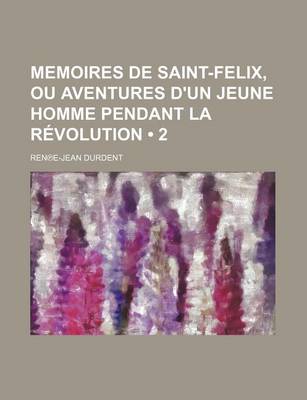 Book cover for Memoires de Saint-Felix, Ou Aventures D'Un Jeune Homme Pendant La Revolution (2)