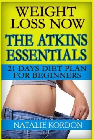 Cover of Weight Loss Now - The Atkins Essentials