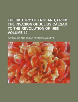 Book cover for The History of England, from the Invasion of Julius Caesar to the Revolution of 1688 Volume 12