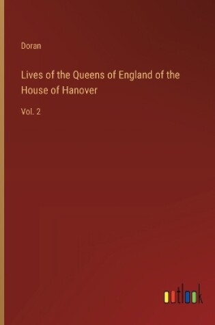 Cover of Lives of the Queens of England of the House of Hanover