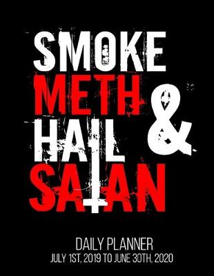 Book cover for Smoke Meth & Hail Satan Daily Planner July 1st, 2019 To June 30th, 2020