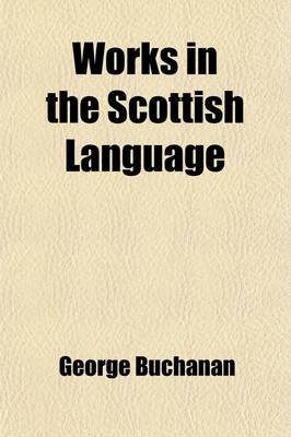 Book cover for Works in the Scottish Language; Containing the Chamaeleon, a Satire Against the Laird of Lidingtone, and an Admonition to the True Lords, Etc