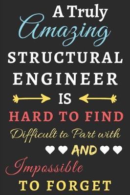 Book cover for A Truly Amazing Structural Engineer Is Hard To Find Difficult To Part With And Impossible To Forget