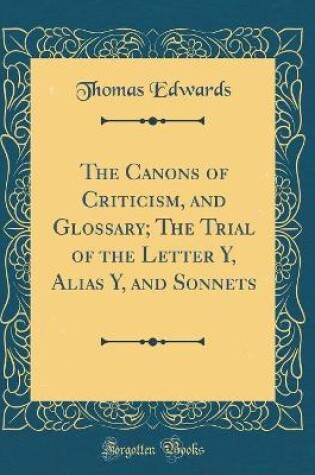 Cover of The Canons of Criticism, and Glossary; The Trial of the Letter Y, Alias Y, and Sonnets (Classic Reprint)