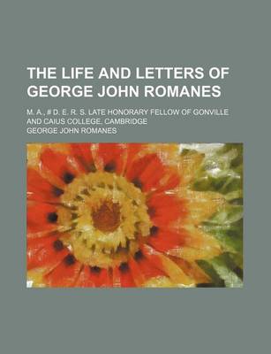 Book cover for The Life and Letters of George John Romanes; M. A., # D. E. R. S. Late Honorary Fellow of Gonville and Caius College, Cambridge