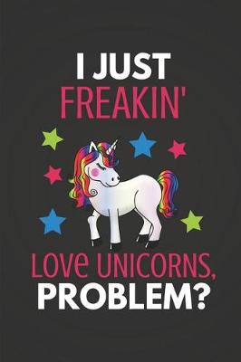 Book cover for I Just Freakin' Love Unicorns, Problem?