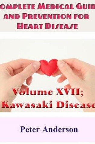 Cover of Complete Medical Guide and Prevention for Heart Disease: Volume XVII; Kawasaki Disease