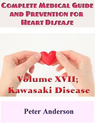 Book cover for Complete Medical Guide and Prevention for Heart Disease: Volume XVII; Kawasaki Disease