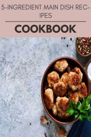 Cover of 5-ingredient Main Dish Recipes Cookbook