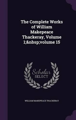 Book cover for The Complete Works of William Makepeace Thackeray, Volume 1; volume 15