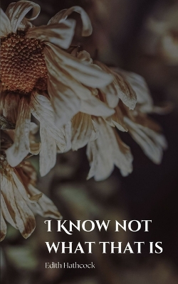 Book cover for I Know Not What That Is