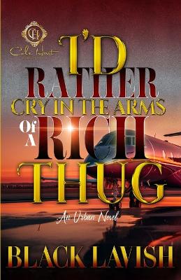 Book cover for I'd Rather Cry In The Arms Of A Rich Thug