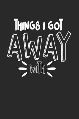 Cover of Things I Got Away With