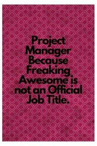 Cover of Project Manager Because Freaking Awesome is not an Official Job Title.