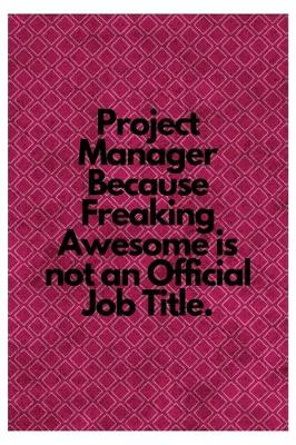 Book cover for Project Manager Because Freaking Awesome is not an Official Job Title.