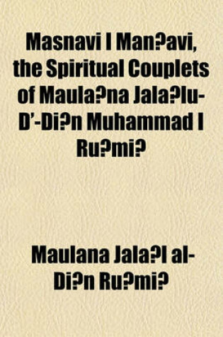 Cover of Masnavi I Man AVI, the Spiritual Couplets of Maula Na Jala Lu-D'-Di N Muhammad I Ru Mi