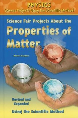 Cover of Science Fair Projects about the Properties of Matter, Revised and Expanded Using the Scientific Method