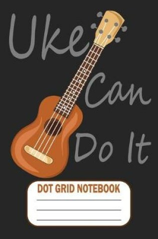 Cover of Uke Can Do It Dot Grid Notebook