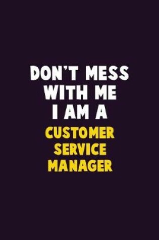 Cover of Don't Mess With Me, I Am A Customer Service Manager