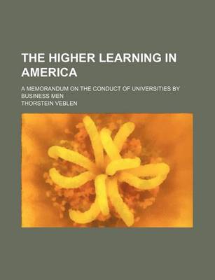 Book cover for The Higher Learning in America; A Memorandum on the Conduct of Universities by Business Men