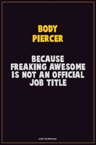 Cover of Body Piercer, Because Freaking Awesome Is Not An Official Job Title
