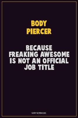Book cover for Body Piercer, Because Freaking Awesome Is Not An Official Job Title