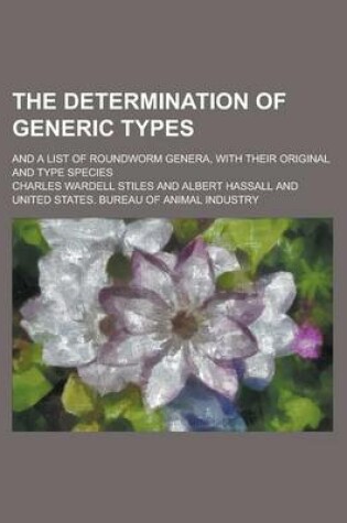Cover of The Determination of Generic Types; And a List of Roundworm Genera, with Their Original and Type Species