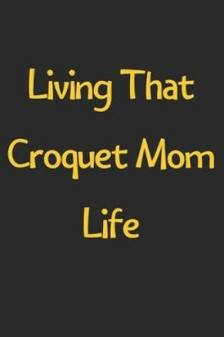 Cover of Living That Croquet Mom Life