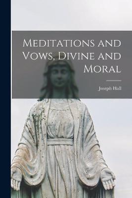 Book cover for Meditations and Vows, Divine and Moral [microform]