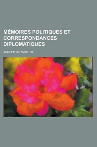 Cover of Memoires Politiques Et Correspondances Diplomatiques