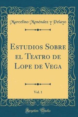 Cover of Estudios Sobre El Teatro de Lope de Vega, Vol. 1 (Classic Reprint)