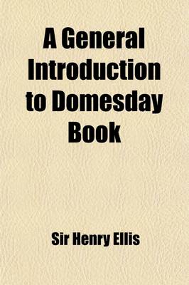 Book cover for A General Introduction to Domesday Book (Volume 1); Accompanied by Indexes of the Tenants-In-Chief, and Under-Tenants, at the Time of the Survey as