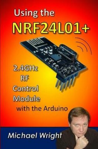 Cover of Using the Nrf24l01 2.4ghz RF Control Module with the Arduino