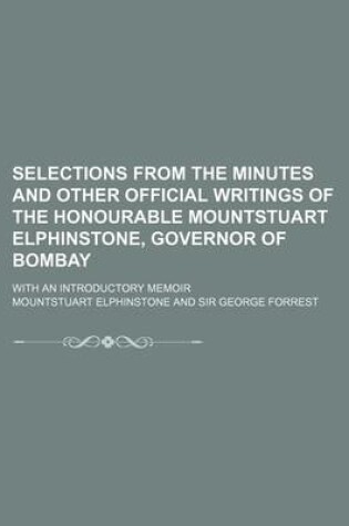 Cover of Selections from the Minutes and Other Official Writings of the Honourable Mountstuart Elphinstone, Governor of Bombay; With an Introductory Memoir