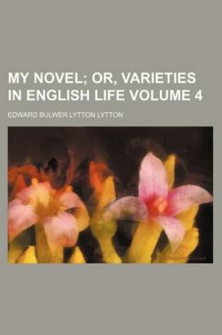 Cover of My Novel Volume 4; Or, Varieties in English Life