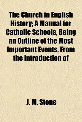 Book cover for The Church in English History; A Manual for Catholic Schools, Being an Outline of the Most Important Events, from the Introduction of