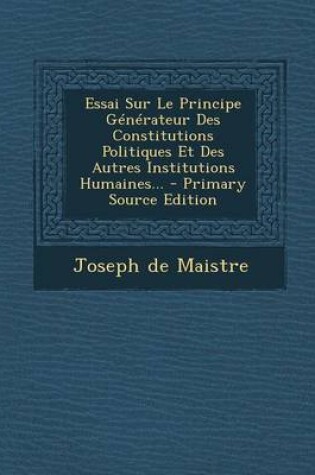 Cover of Essai Sur Le Principe Generateur Des Constitutions Politiques Et Des Autres Institutions Humaines...