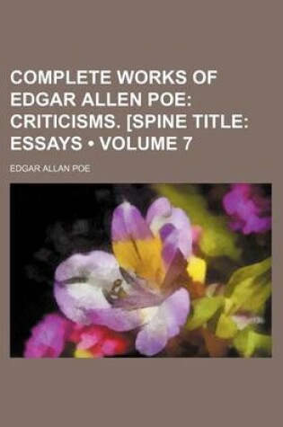 Cover of Complete Works of Edgar Allen Poe (Volume 7); Criticisms. [Spine Title Essays