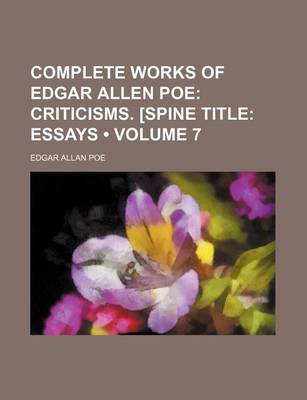 Book cover for Complete Works of Edgar Allen Poe (Volume 7); Criticisms. [Spine Title Essays