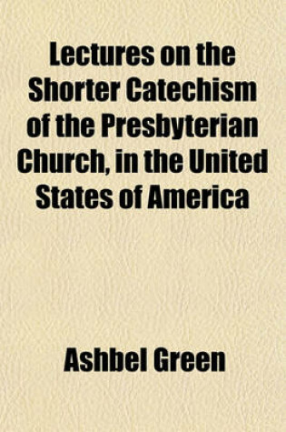 Cover of Lectures on the Shorter Catechism of the Presbyterian Church, in the United States of America