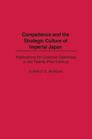 Cover of Compellence and the Strategic Culture of Imperial Japan