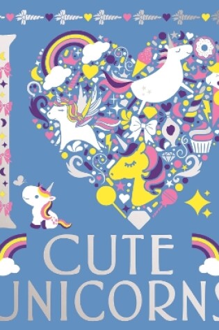 Cover of I Heart Cute Unicorns