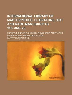 Book cover for International Library of Masterpieces, Literature, Art and Rare Manuscripts (Volume 22); History, Biography, Science, Philosophy, Poetry, the Drama, Travel, Adventure, Fiction