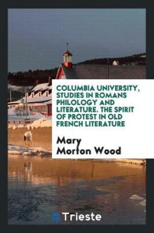 Cover of Columbia University, Studies in Romans Philology and Literature. the Spirit of Protest in Old French Literature