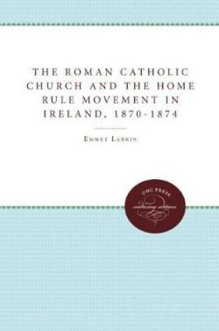 Cover of The Roman Catholic Church and the Home Rule Movement in Ireland, 1870-1874