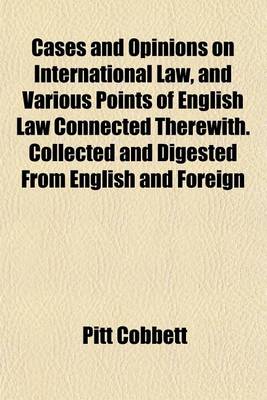 Book cover for Cases and Opinions on International Law, and Various Points of English Law Connected Therewith. Collected and Digested from English and Foreign