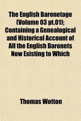 Book cover for The English Baronetage (Volume 03 PT.01); Containing a Genealogical and Historical Account of All the English Baronets Now Existing to Which