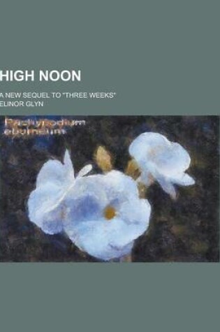 Cover of High Noon; A New Sequel to Three Weeks