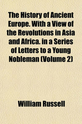 Cover of The History of Ancient Europe. with a View of the Revolutions in Asia and Africa. in a Series of Letters to a Young Nobleman (Volume 2)
